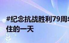 #纪念抗战胜利79周年# ，每个中国人都该记住的一天