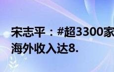 宋志平：#超3300家上市公司有海外业务# ，海外收入达8.