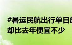 #暑运民航出行单日旅客量创历史新高# 票价却比去年便宜不少