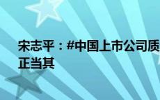 宋志平：#中国上市公司质量不断提高# ，高质量“出海”正当其