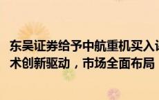 东吴证券给予中航重机买入评级，2024年中报点评：核心技术创新驱动，市场全面布局