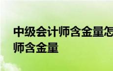 中级会计师含金量怎么样?有用吗? 中级会计师含金量 