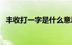 丰收打一字是什么意思 丰收打一字是什么 