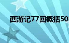 西游记77回概括50字 西游记77回概括 