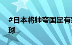 #日本将帅夸国足有实力#：需注意防守定位球