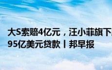 大S索赔4亿元，汪小菲旗下股权遭冻结；字节跳动被曝寻求95亿美元贷款丨邦早报