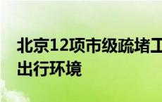 北京12项市级疏堵工程完工并投用 改善交通出行环境