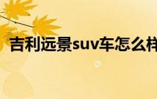 吉利远景suv车怎么样 吉利远景suv怎么样 