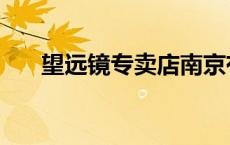 望远镜专卖店南京有几家 望远镜专卖 