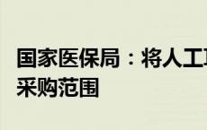 国家医保局：将人工耳蜗等高值医用耗材纳入采购范围