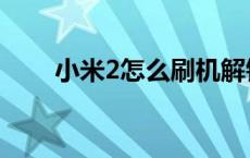 小米2怎么刷机解锁 小米2怎么刷机 