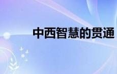 中西智慧的贯通 中西贯通的意思 