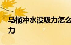 马桶冲水没吸力怎么处理 马桶下水慢没有吸力 