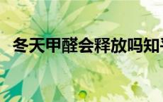 冬天甲醛会释放吗知乎 冬天甲醛会释放吗 