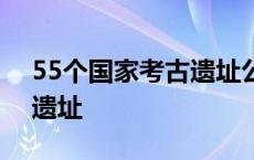 55个国家考古遗址公园（41-55）｜探秘大遗址