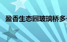 盈香生态园玻璃桥多长 盈香生态园玻璃桥 