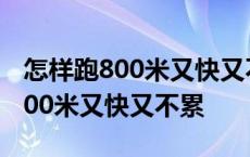 怎样跑800米又快又不累又可以持久 怎样跑800米又快又不累 