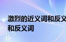 激烈的近义词和反义词是什么 激烈的近义词和反义词 