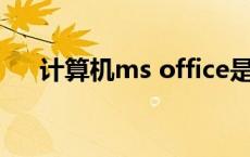 计算机ms office是什么 office是什么 