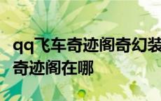 qq飞车奇迹阁奇幻装扮碎片怎么获得 qq飞车奇迹阁在哪 