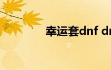 幸运套dnf dnf幸运护身符 