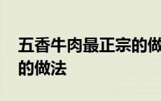 五香牛肉最正宗的做法视频 五香牛肉最正宗的做法 