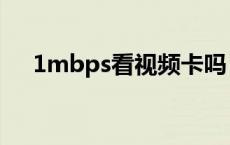 1mbps看视频卡吗 1mbps能看视频吗 