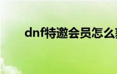 dnf特邀会员怎么获得 dnf特邀会员 