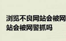 浏览不良网站会被网警抓吗2020 浏览不良网站会被网警抓吗 