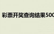 彩票开奖查询结果500 彩票开奖查询结果表 