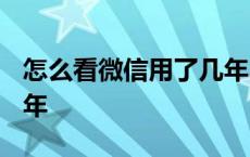 怎么看微信用了几年2020 怎么看微信用了几年 