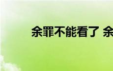 余罪不能看了 余罪怎么看不了了 