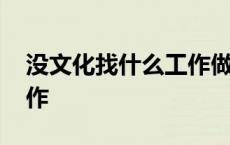 没文化找什么工作做一辈子 没文化找什么工作 