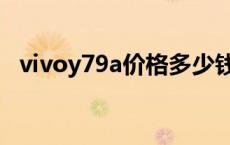 vivoy79a价格多少钱 vivoy79a价格多少 