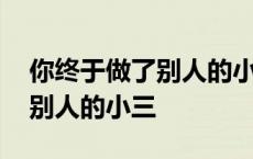 你终于做了别人的小三歌名叫啥 你终于做了别人的小三 