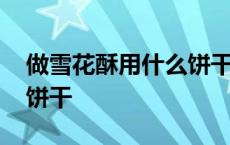 做雪花酥用什么饼干比较好 做雪花酥用什么饼干 