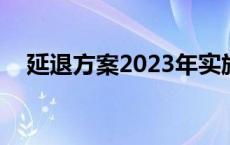 延退方案2023年实施 对照表 80年 延退 