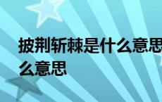 披荆斩棘是什么意思解释词语 披荆斩棘是什么意思 