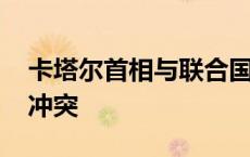 卡塔尔首相与联合国秘书长通电话 讨论巴以冲突