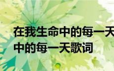 在我生命中的每一天歌词表达什么 在我生命中的每一天歌词 