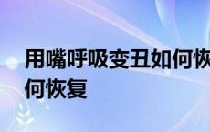 用嘴呼吸变丑如何恢复原样 用嘴呼吸变丑如何恢复 