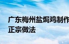 广东梅州盐焗鸡制作视频解说 梅州盐焗鸡的正宗做法 