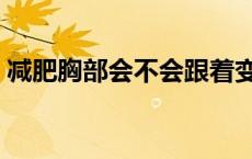 减肥胸部会不会跟着变小 减肥胸会跟着瘦吗 