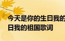 今天是你的生曰我的祖国歌词 今天是你的生日我的祖国歌词 