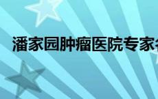 潘家园肿瘤医院专家名单 潘家园肿瘤医院 