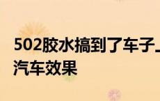 502胶水搞到了车子上面怎么搞 502胶水破坏汽车效果 