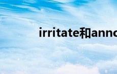 irritate和annoy区别 irritate 