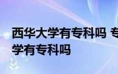 西华大学有专科吗 专科专业包括哪些 西华大学有专科吗 