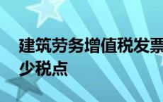 建筑劳务增值税发票几个点 建筑劳务发票多少税点 