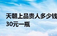 天朝上品贵人多少钱一瓶53度 天朝上品贵人30元一瓶 